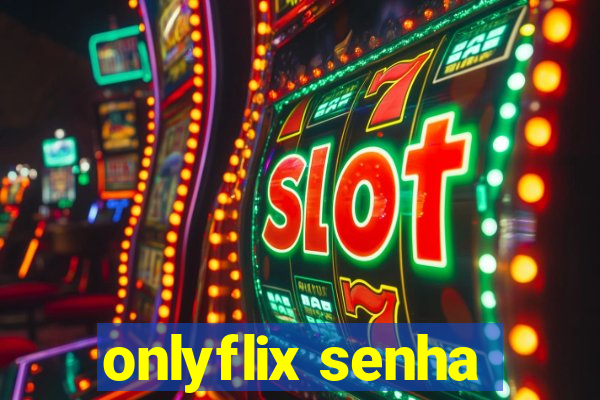 onlyflix senha